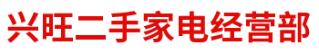 郴州市北湖区兴旺二手家电经营部_兴旺二手家电回收冰柜|兴旺二手家电回收空调